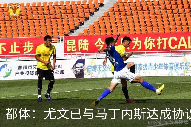 都体：尤文已与马丁内斯达成协议，但仍需与维拉进行转会谈判